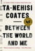 BETWEEN THE WORLD AND ME - NOTES ON THE FIRST 150 YEARS IN AMERICA