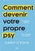 Comment devenir votre propre psy : La méthode efficace sans s'allonger sur le divan