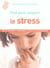 Le stress - tous les traitements : conventionnels, alternatifs, non medicamenteux