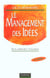 Le management des idees - de la creativite a l'innovation - 2e edition
