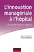 L'innovation managériale à l'hôpital : 14 cas de mise en oeuvre - Labellisation FNEGE - 2014
