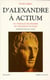 D'Alexandre à Actium - du paetage de l'Empire au triomphe de Rome