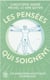 Les pensees qui soignent - les médecines holistiques en pratique