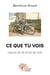 Ce que tu vois - leçons de vie et art de vivre