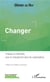 Changer - pratique et méthodes pour le changement dans les organisations