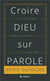 Croire Dieu sur parole - pourquoi la bible est claire, nécessaire et suffisante, et ce que cela veut dire pour vous et moi