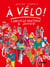 À vélo ! l'encyclo pratique et joyeuse