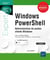 Windows PowerShell - Administration de postes clients Windows (3e édition)