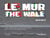 Le MUR / the WALL (2010-2015)
