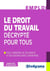 Le droit du travail - décrypté pour tous - tout connaître de ses droits et devoirs dans l'entreprise