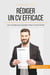 Comment rédiger un CV efficace ? - les conseils pour booster votre CV sans tricher