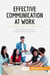 Effective Communication at Work : Say what you mean and get what you want