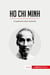 Ho Chi Minh : El padre de la nación vietnamita
