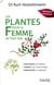 Les plantes pour la femme de tout âge : Soulager les maux, guérir les infections, préserver la beauté