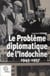 Le Problème diplomatique de l'Indochine 1945 1957
