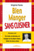Bien manger sans cuisiner - au resto, au bureau, en voyage ou en pique-nique... faites les bons choix