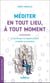 Méditer en tout lieu, à tout moment : s'inscrire dans le moment présent et éveiller sa conscience