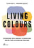 Living colours : discovering their language to understand and use them in decorating your home