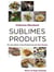 Sublimes produits