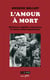 L'amour à mort - histoires, enquêtes, rencontres et autres crimes passionnels
