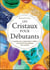 Les cristaux pour débutants - le guide pour apprendre le pouvoir de guérison des cristaux