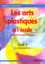 Les arts plastiques à l'école - expression et apprentissages - cycle 3 - cycle des approfondissements