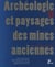 Archéologie et paysages des mines anciennes - de la fouille au musée