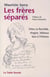 Les frères séparés - drieu la rochelle, aragon, malraux face à l'histoire