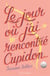 Le jour où j'ai rencontré cupidon