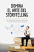 Domina el arte del storytelling : las claves para atraer y persuadir a través de una buena historia