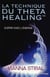 La technique du thetahealing - introduction à une extraordinaire technique de guérison par l'énergie