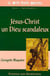 Jésus-Christ, un Dieu scandaleux