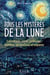 Tous les mystères de la lune - calendriers,  santé, métiers, jardinage, sciences, symbolisme et voyance