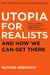 UTOPIA FOR REALISTS - AND HOW WE CAN GET THERE