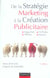 De la stratégie marketing à la création publicitaire (2e édition)