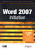 Word 2007 initiation - guide de formation avec exercices et cas pratiques