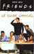 Friends : le guide officiel - - edition illustree