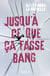 Jusqu'à ce que ca fasse bang