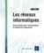 Les réseaux informatiques - Guide pratique pour l'administration, la sécurité et la supervision (3e