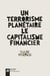 Un terrorisme planétaire, le capitalisme financier