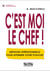 C'est moi le chef ! méthode opérationnelle pour affirmer votre pouvoir