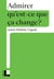 Qu'est-ce que ça change ? : Admirer