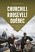 Churchill et Roosevelt à Québec : Grande et petite histoires des conférences de 1943 et de 1944