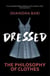 Dressed the philosophy of clothes