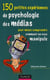 150 petites expériences de psychologie des médias pour mieux comprendre comment on vous manipule