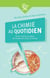 La chimie au quotidien - de la cuisine au salon, des molécules plein la maison