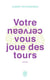Votre cerveau vous joue des tours