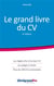 Le grand livre du cv - les règles d'or d'un bon cv, les pièges à éviter, plus de 100 cv commentés (4e édition)