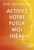 Activez votre Futur Moi idéal : Le secret pour un plein potentiel de bonheur, de santé et d¿abondance