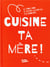 Cuisine ta mère !